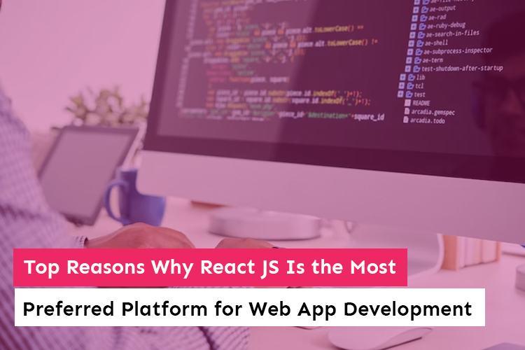 Top Reasons Why ReactJS Is the Most Preferred Platform for Web App Development