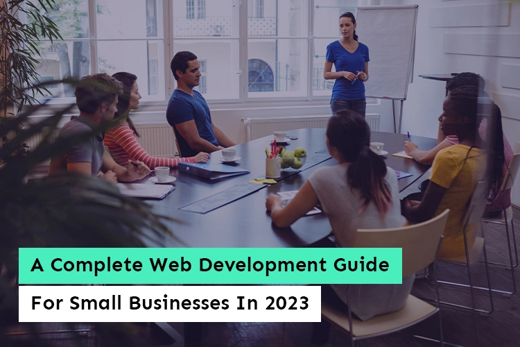 A Complete Web Development Guide For Small Businesses In 2023
