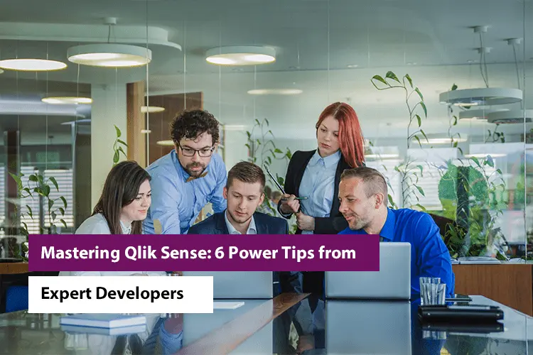 Mastering Qlik Sense: 6 Power Tips from Expert Developers