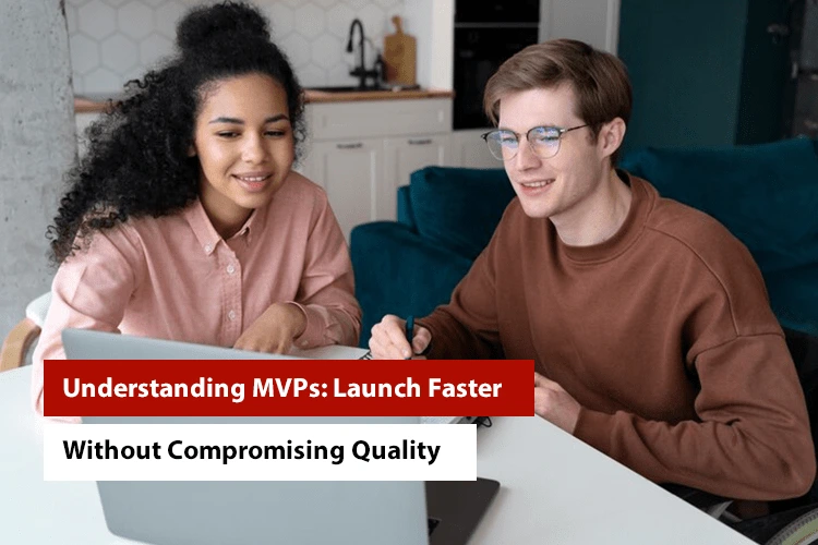 Understanding MVPs: Launch Faster Without Compromising Quality
